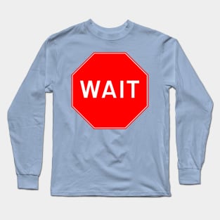 Wait Long Sleeve T-Shirt